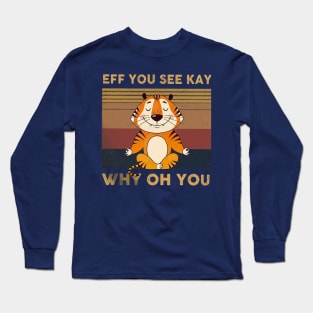 Tiger Eff You See Kay Who Oh You Long Sleeve T-Shirt